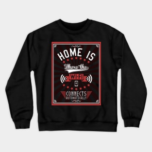 Home Is Where The WiFI Connects Automatically Crewneck Sweatshirt